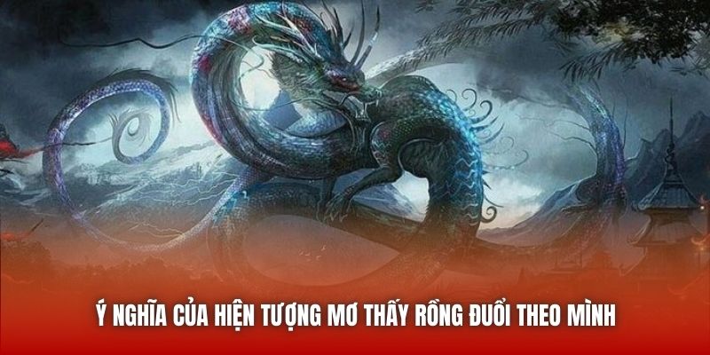 Ý nghĩa của hiện tượng mơ thấy rồng đuổi theo mình