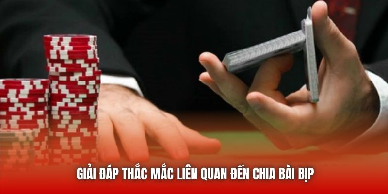 Giải đáp thắc mắc liên quan đến chia bài bịp