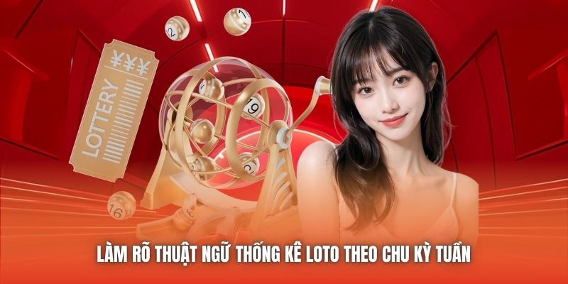 Làm rõ thuật ngữ thống kê loto theo chu kỳ tuần