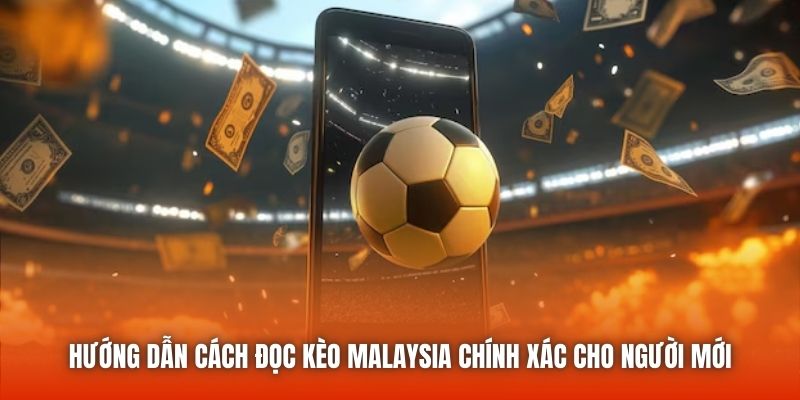 Hướng Dẫn Cách Đọc Kèo Malaysia Chính Xác Cho Người Mới