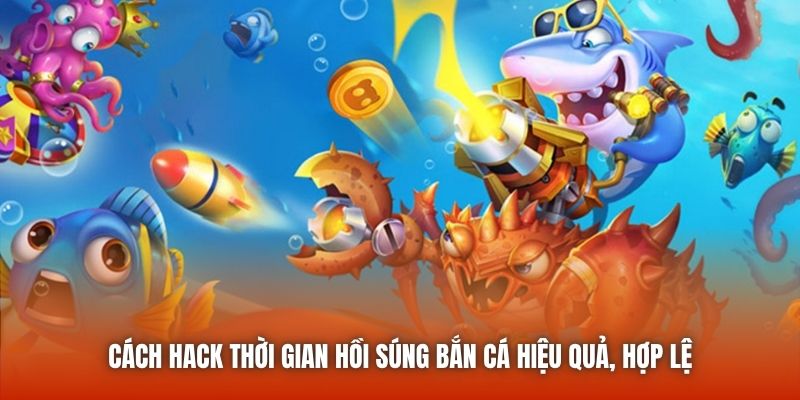 Cách Hack Thời Gian Hồi Súng Bắn Cá Hiệu Quả, Hợp Lệ